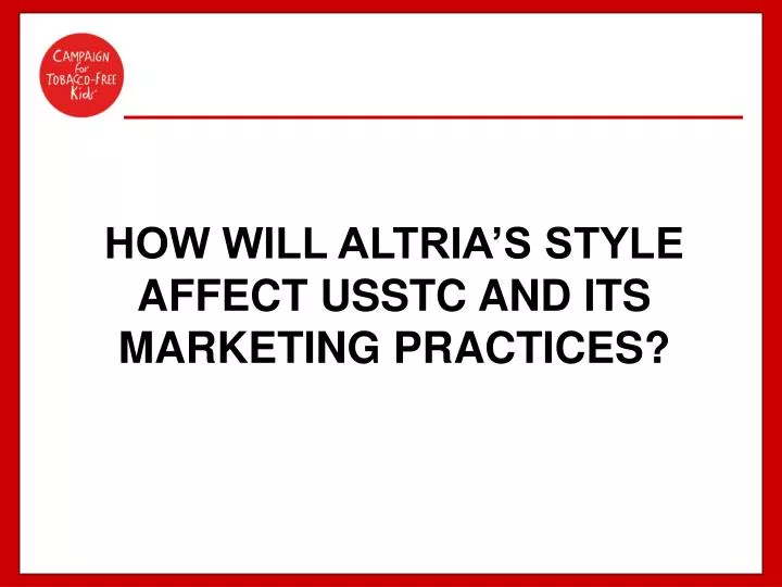 how will altria s style affect usstc and its marketing practices