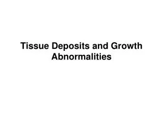 Tissue Deposits and Growth Abnormalities