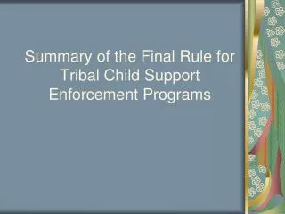 Summary of the Final Rule for Tribal Child Support Enforcement Programs