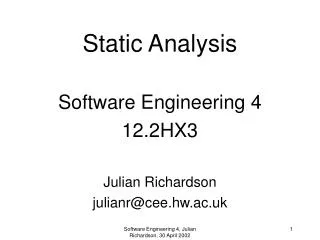 Static Analysis Software Engineering 4 12.2HX3 Julian Richardson julianr@cee.hw.ac.uk