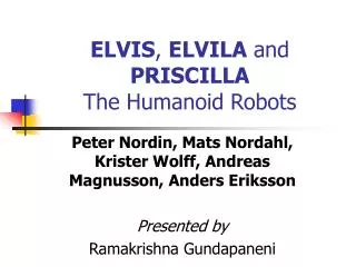 ELVIS , ELVILA and PRISCILLA The Humanoid Robots