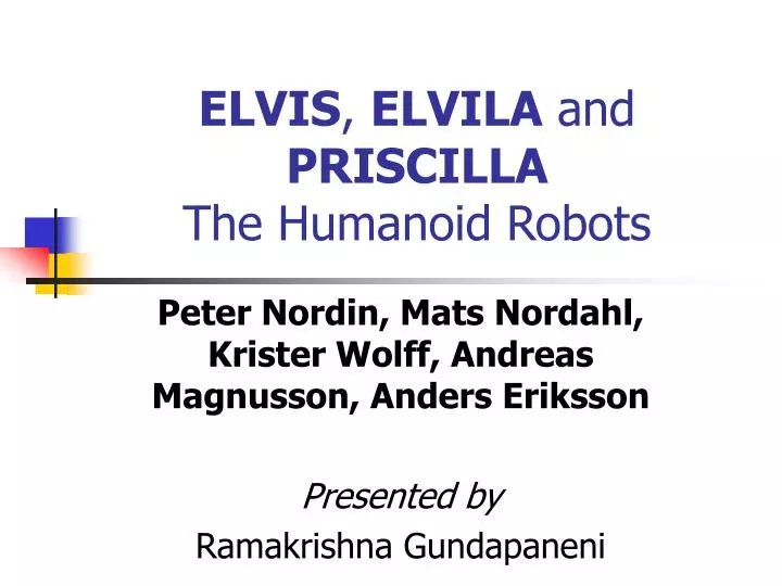 elvis elvila and priscilla the humanoid robots