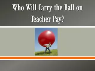 Who Will C arry the B all on Teacher Pay?