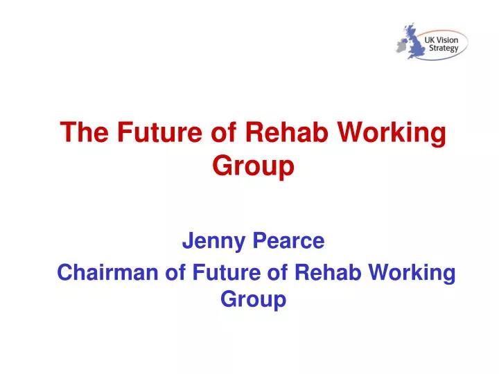 the future of rehab working group jenny pearce chairman of future of rehab working group