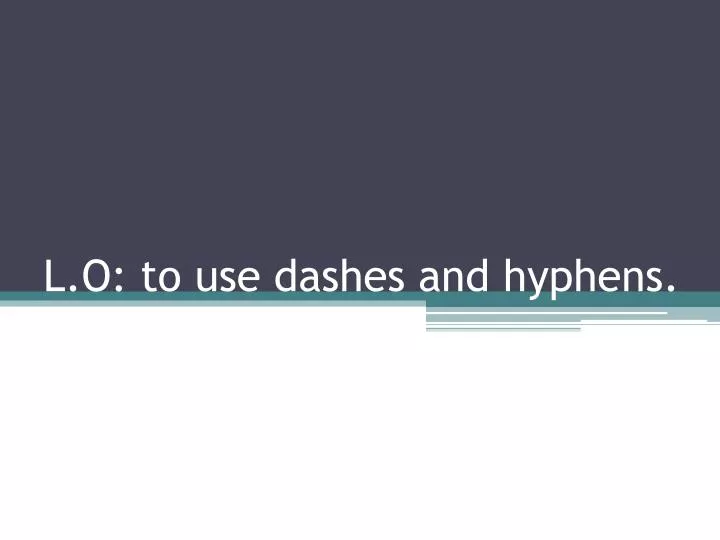 l o to use dashes and hyphens