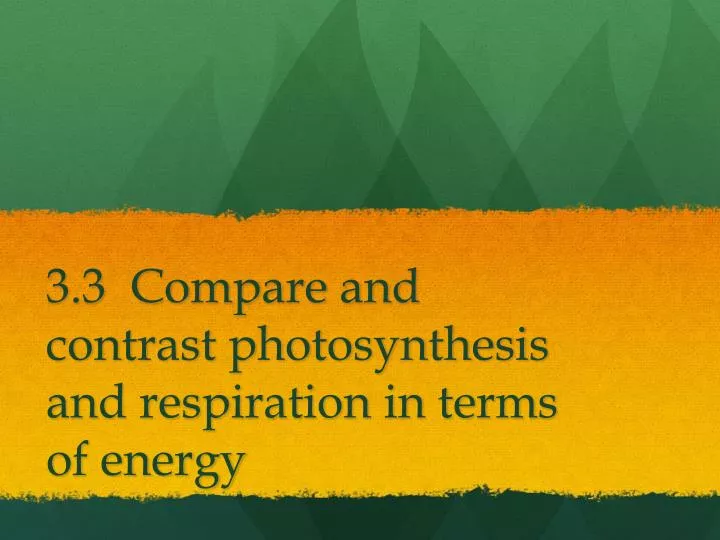 3 3 compare and contrast photosynthesis and respiration in terms of energy