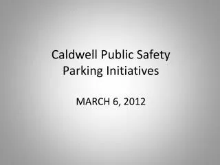 Caldwell Public Safety Parking Initiatives MARCH 6, 2012