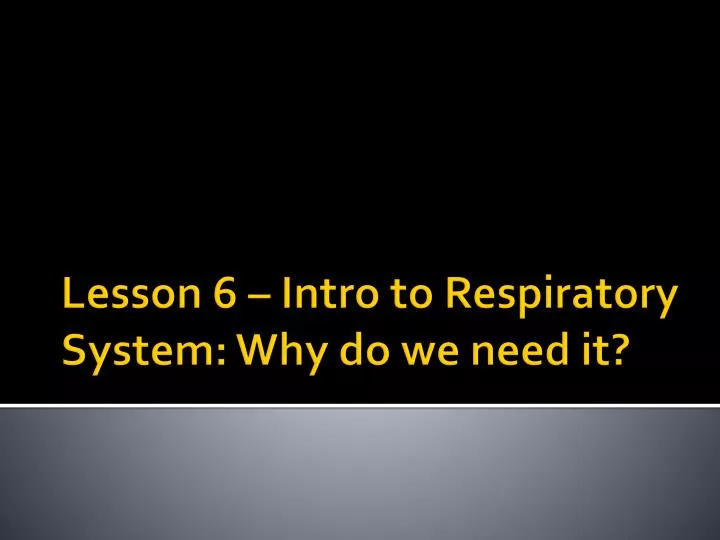 lesson 6 intro to respiratory system why do we need it