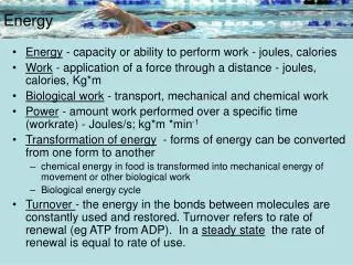 Energy - capacity or ability to perform work - joules, calories