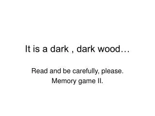 It is a dark , dark wood…