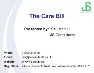 The Care Bill Presented by: Sau Man Li JS Consultants