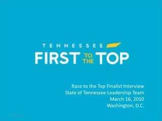 Race to the Top Finalist Interview State of Tennessee Leadership Team March 16, 2010
