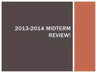 2013-2014 Midterm Review!