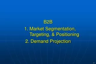 B2B 1. Market Segmentation, Targeting, &amp; Positioning 2. Demand Projection