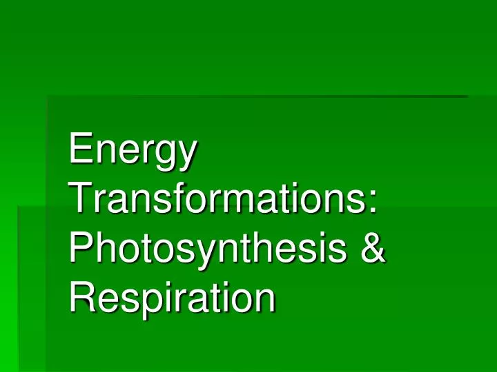energy transformations photosynthesis respiration