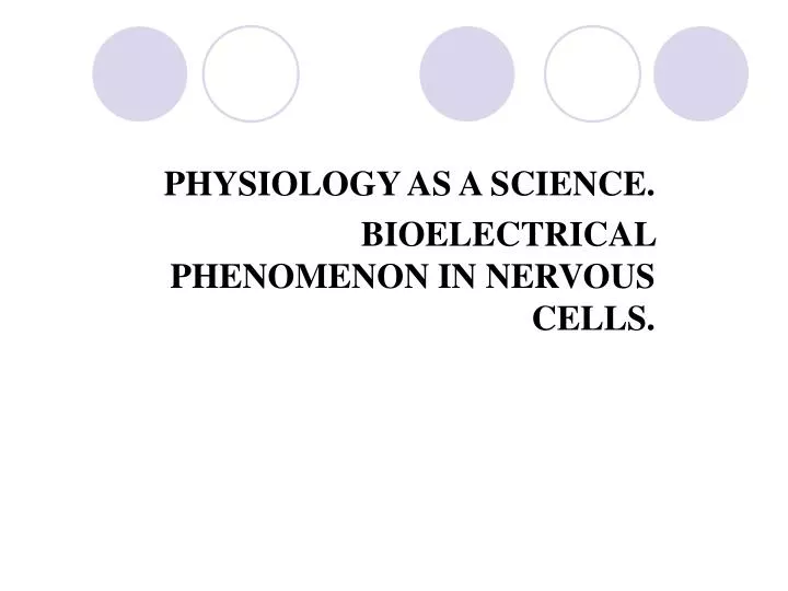 physiology as a science bioelectrical phenomenon in nervous cells