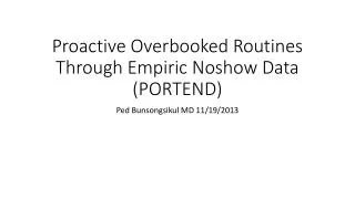 Proactive Overbooked Routines Through Empiric Noshow Data (PORTEND)