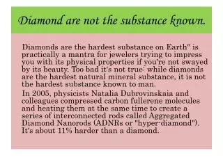 Diamond are not the substance known.