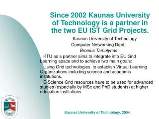 Since 2002 Kaunas University of Technology is a partner in the two EU IST Grid Projects.