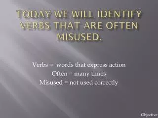 Today we will identify verbs that are often misused.