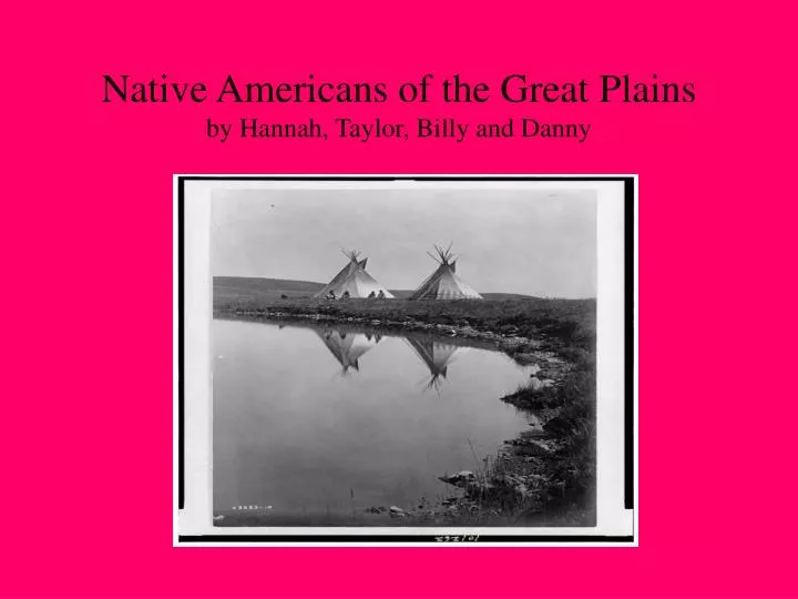 native americans of the great plains by hannah taylor billy and danny