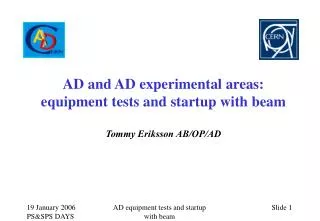 AD and AD experimental areas: equipment tests and startup with beam Tommy Eriksson AB/OP/AD