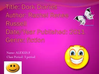 Title: Dork Diaries Author: Rachel Renee Russell Date/Year Published: 2011 Genre: fiction