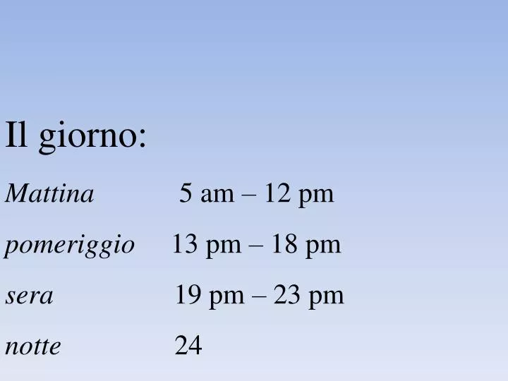 il giorno mattina 5 am 12 pm pomeriggio 13 pm 18 pm sera 19 pm 23 pm notte 24