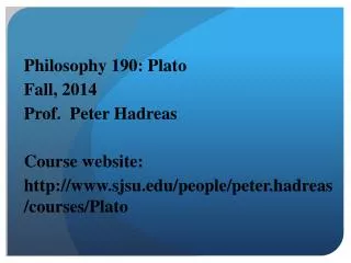 Philosophy 190: Plato Fall, 2014 Prof. Peter Hadreas Course website: