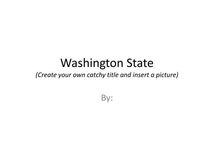 washington state create your own catchy title and insert a picture