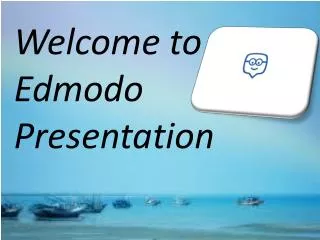 Welcome to Edmodo P resentation