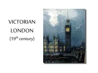 VICTORIAN LONDON (19 th century)