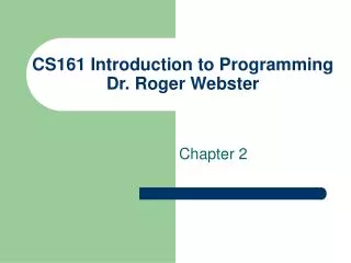 CS161 Introduction to Programming Dr. Roger Webster