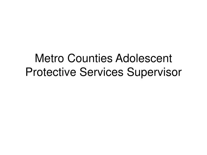 metro counties adolescent protective services supervisor