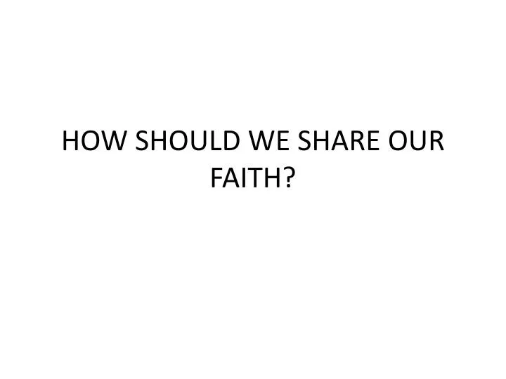 how should we share our faith