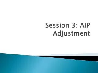 Session 3: AIP Adjustment