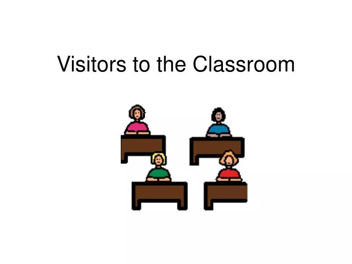 visitors to the classroom
