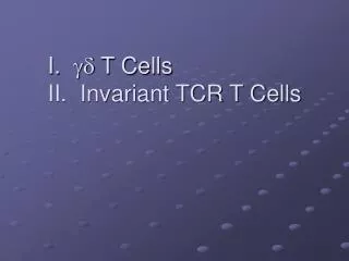I. ?? T Cells II. Invariant TCR T Cells
