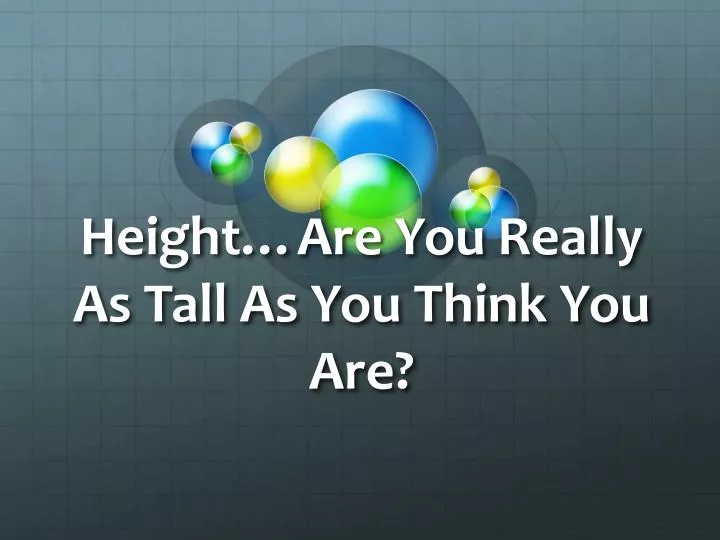 height are you really as tall as you think you are