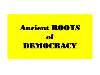 Ancient ROOTS of DEMOCRACY