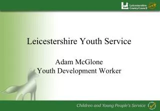 Leicestershire Youth Service Adam McGlone Youth Development Worker