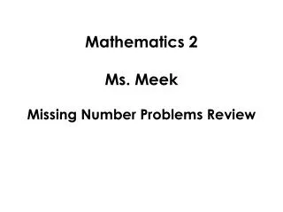 Mathematics 2 Ms. Meek Missing Number Problems Review