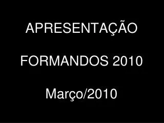 apresenta o formandos 2010 mar o 2010