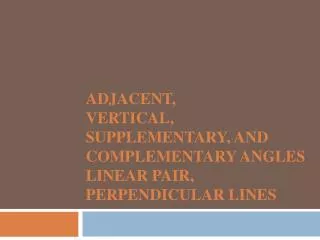Adjacent, Vertical, Supplementary, and Complementary Angles Linear Pair, Perpendicular Lines