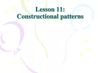 Lesson 11: Constructional patterns