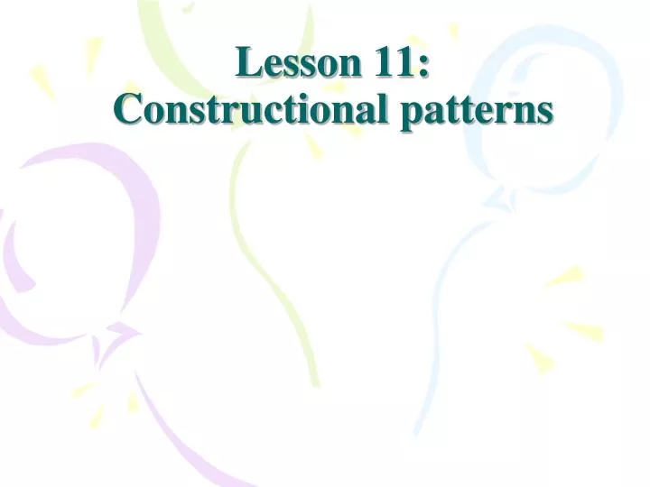 lesson 11 constructional patterns