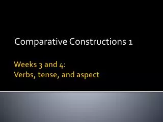 Weeks 3 and 4: Verbs, tense, and aspect