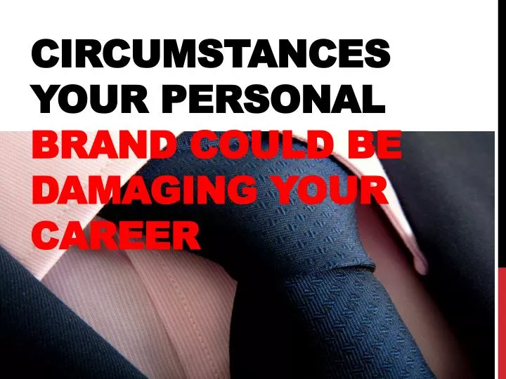 circumstances your personal brand could be damaging your career