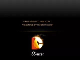 EXPLORING DC COMICS, INC. PRESENTED BY TIMOTHY COLON