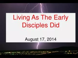 Living As The Early Disciples Did August 17, 2014